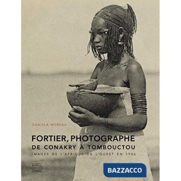 Fortier, photographe de Conakry à Tombouctou. Images de l'Afrique de l'Ouest en 