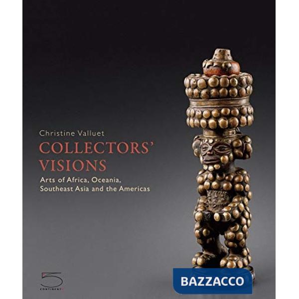 Collectors' visions. Art of Africa, Oceania, Southeast Asia and the Americas. Ediz. a colori