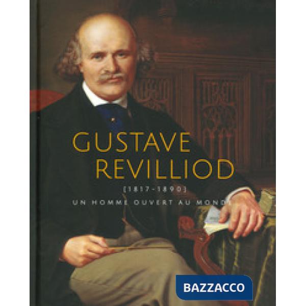 Gustave Revilliod (1817-1890). Un homme ouvert au monde. Ediz. a colori