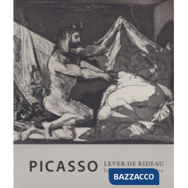 Picasso. Lever de rideau. L'atelier, l'arène, l'alcove. Ediz. a colori
