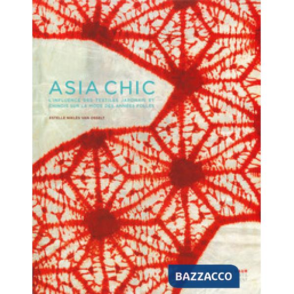Asia chic. L'influence des textiles japonais et chinois sur la mode des années folles. Ediz. a colori
