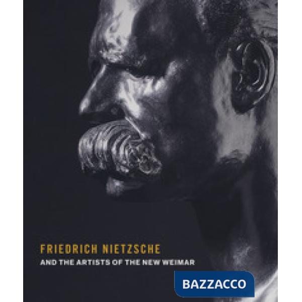 Friedrich Nietzsche and the artists of the new Weimar. Ediz. a colori