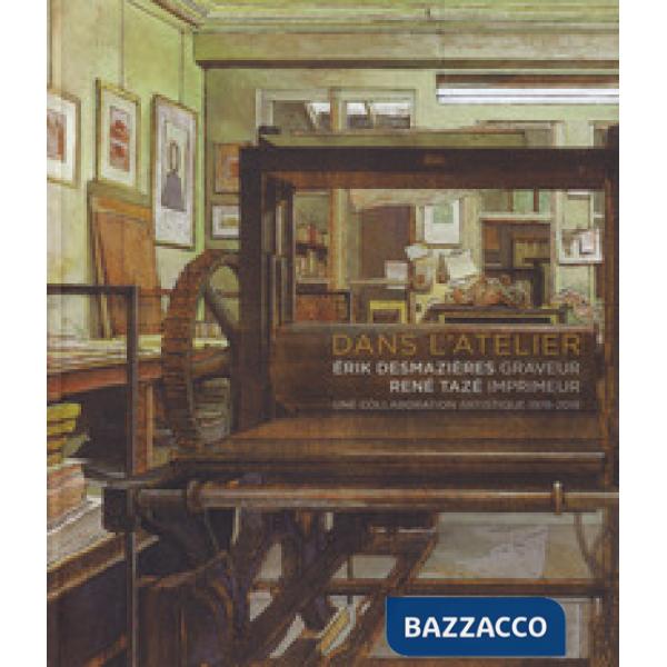 Dans l'atelier. Érik Desmazières graveur. René Tazé imprimeur. Une collaboration artistique 1978-2018
