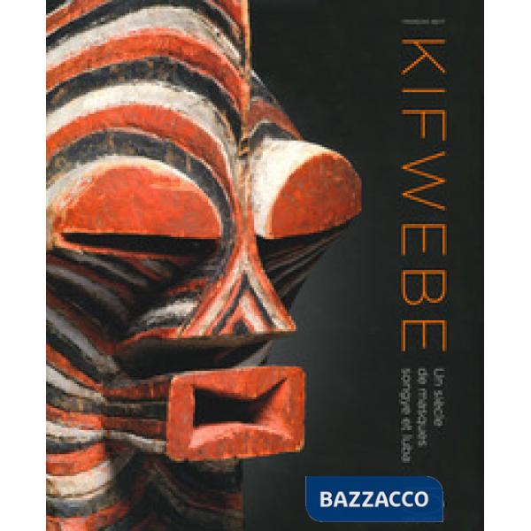 Kifwebe. Un siècle de masques Songye et Luba. Ediz. a colori