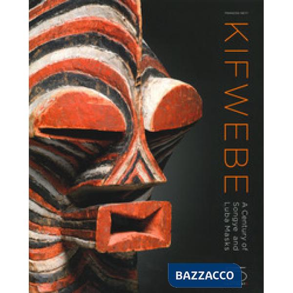 Kifwebe. A century of Songye and Luba masks. Ediz. a colori