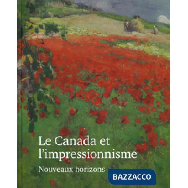 Canada et l'impressionisme. Nouveaux horizons. Ediz. a colori (Le)