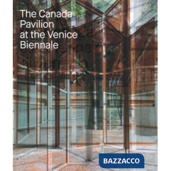 Canada pavilion at the Venice biennale. Ediz. a colori (The)