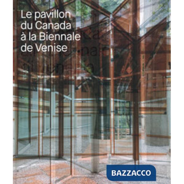 Pavillon du Canada a la Biennale de Venise. Ediz. a colori (Le)