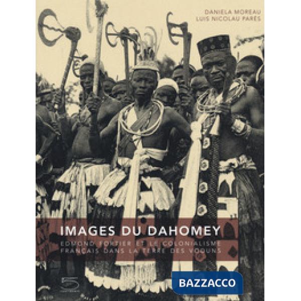 Images du Dahomey. Edmond Fortier et le colonialisme français dans la terre des Voduns. Ediz. illustrata