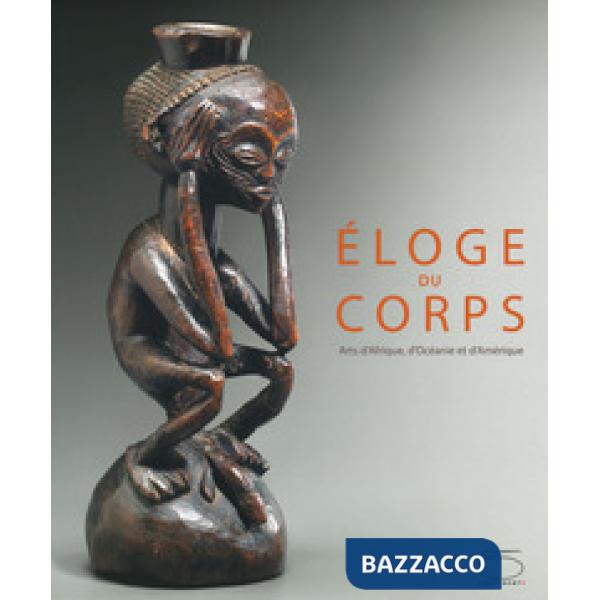 Éloge du corps. Arts d'Afrique, d'Océanie et d'Amérique. Ediz. a colori