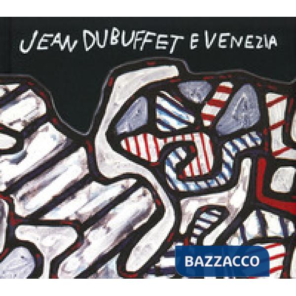 Jean Dubuffet e Venezia, Catalogo della mostra (Venezia, 10 maggio-20 ottobre 2019). Ediz. italiana e inglese
