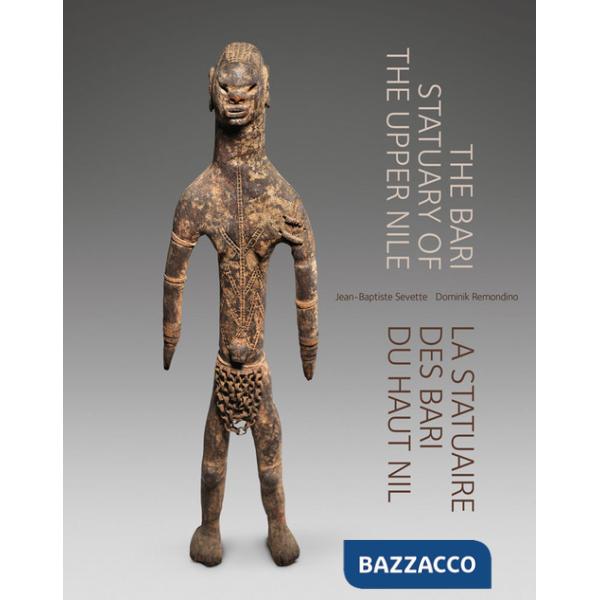 Bari Statuary of the Upper Nile. La statuaire des Bari du Haut Nil. Ediz. inglese e francese (The)