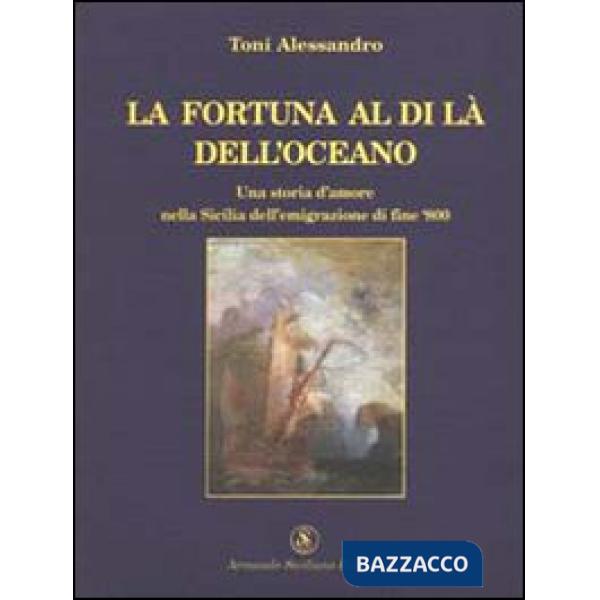 Fortuna al di là dell'oceano. Una storia d'amore nella Sicilia dell'emigrazione 