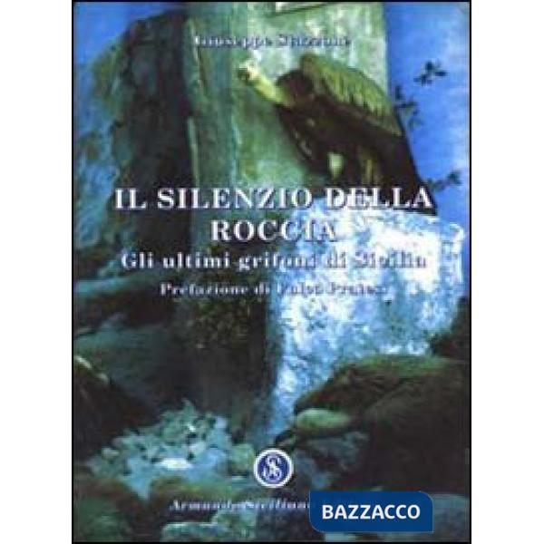 Silenzio della roccia. Gli ultimi grifoni di Sicilia (Il)