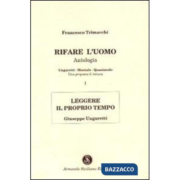 Rifare l'uomo. Antologia. Vol. 1: Leggere il proprio tempo. Giuseppe Ungaretti