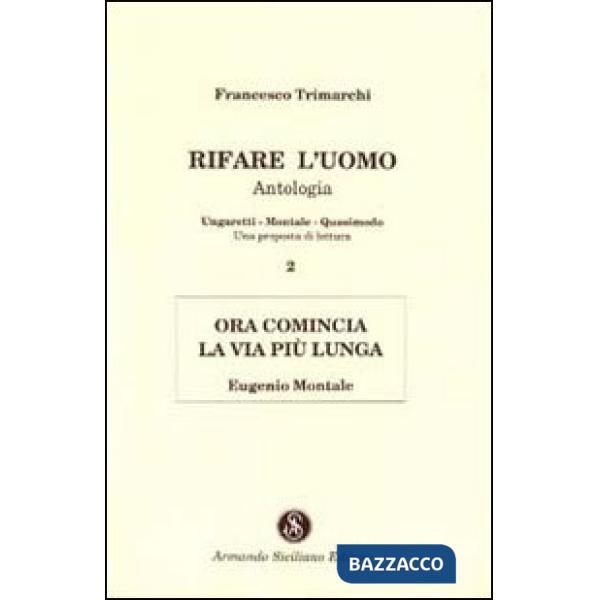 Rifare l'uomo. Antologia. Vol. 2: Ora comincia la vita più lunga. Eugenio Montal