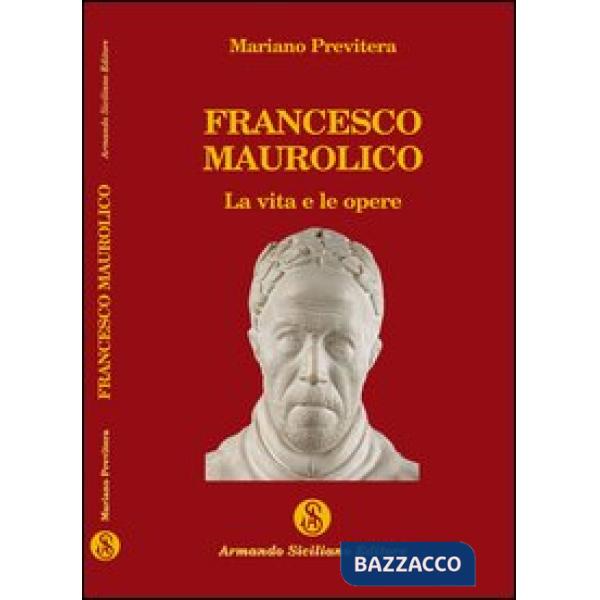 Francesco Maurolico. La vita e le opere