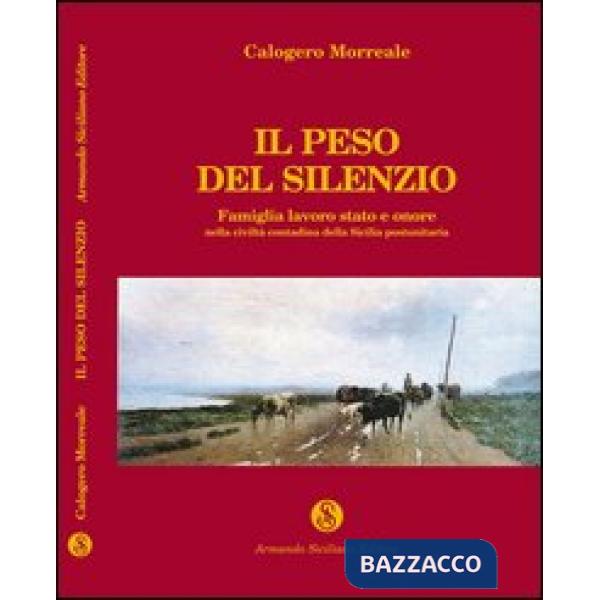 Peso del silenzio. Famiglia, lavoro, stato e onore nella civiltà contadina della