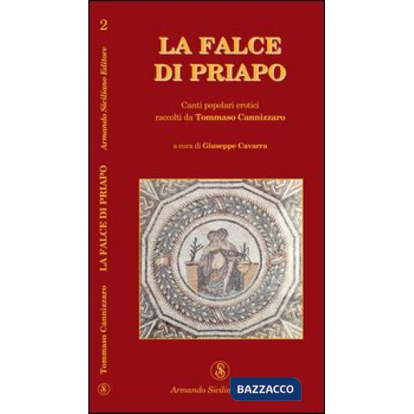 Falce di Priapo. Canti popolari erotici raccolti da Tommaso Cannizzaro (La)