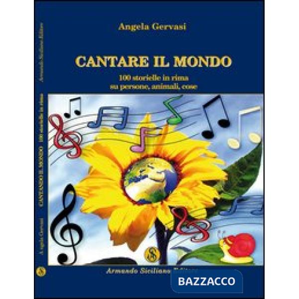 Cantare il mondo. 100 storielle in rima su persone, animali e cose