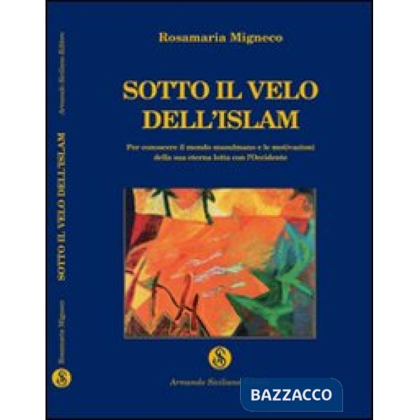 Sotto il velo dell'Islam. Per conoscere il mondo musulmano e le mutazioni della 