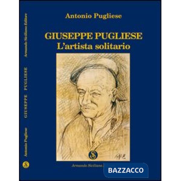 Giuseppe Pugliese. L'artista solitario