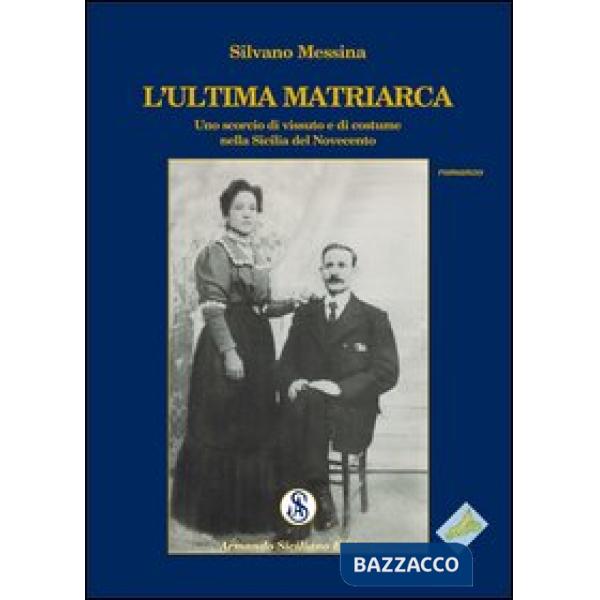Ultima matriarca. Uno scorcio di vissuto e di costume nella Sicilia del Novecent