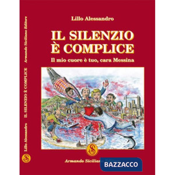 Silenzio è complice. Il mio cuore è tuo, cara Messina (Il)