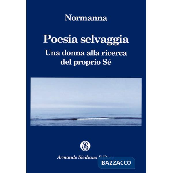 Poesia selvaggia. Una donna alla ricerca del proprio Sé