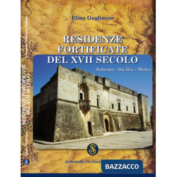 Residenze fortificate del XVII secolo. Salento, Sicilia, Malta