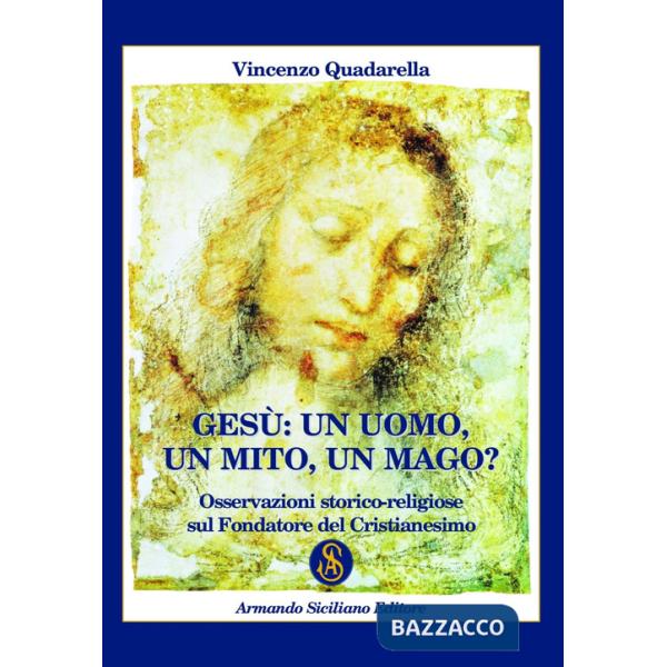 Gesù: un Uomo, un Mito, un Mago? Osservazioni storico-religiose sul fondatore del cristianesimo