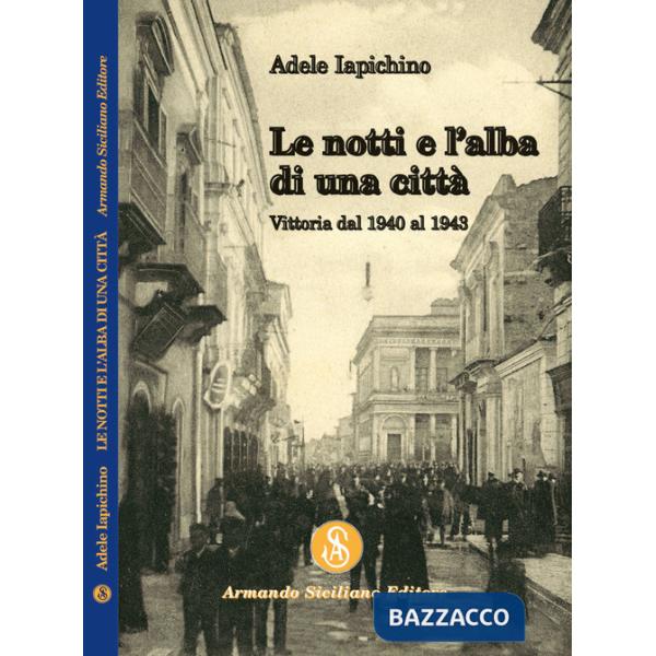 Notti e l'alba di una città. Vittoria dal 1940 al 1943 (Le)