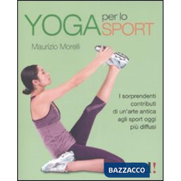 Yoga per lo sport. I sorprendenti contributi di un'arte antica agli sport oggi più diffusi. Ediz. illustrata