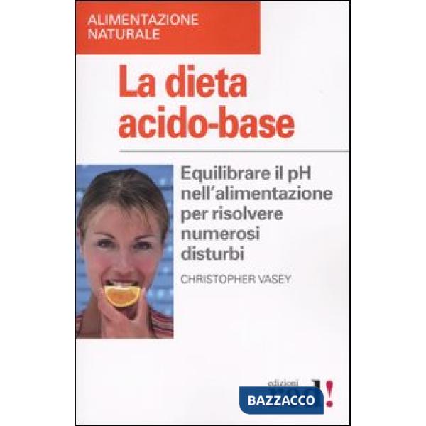Dieta acido-base. Equilibrare il pH nell'alimentazione per risolvere numerosi disturbi (La)