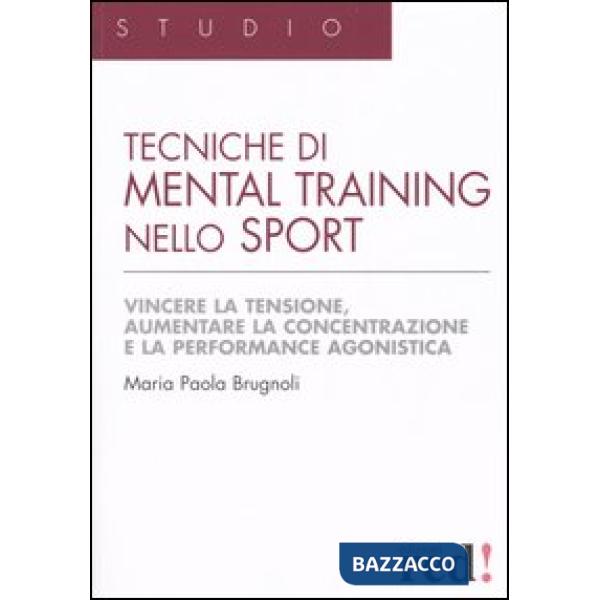Tecniche di mental training nello sport. Vincere la tensione, aumentare la concentrazione e la performance agonistica