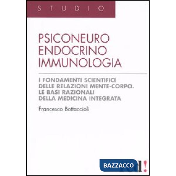 Psiconeuroendocrinoimmunologia. I fondamenti scientifici delle relazioni mente-corpo. Le basi razionali della medicina integrata