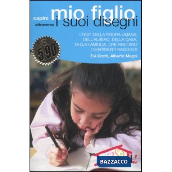 Capire mio figlio attraverso i suoi disegni. I test della figura umana, dell'albero, della casa, della famiglia, che rivelano i 