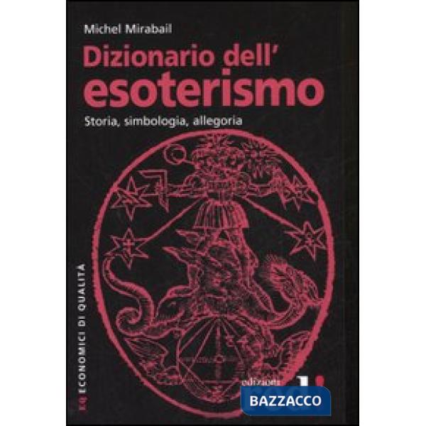 Dizionario dell'esoterismo. Storia, simbologia, allegoria