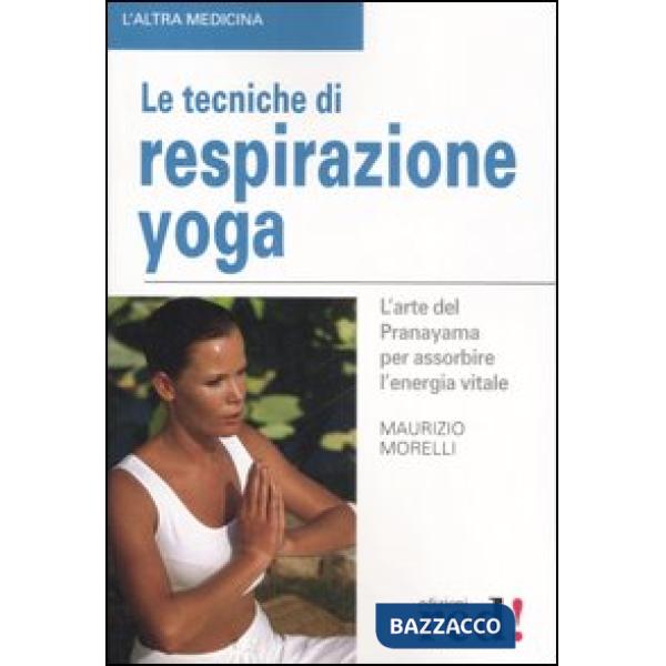 Tecniche di respirazione yoga. L'arte del Pranayama per assorbire l'energia vitale. Ediz. illustrata (Le)