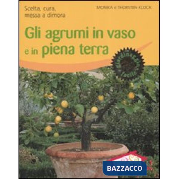 Agrumi in vaso e in piena terra. Scelta, cura, messa a dimora. Ediz. illustrata (Gli)