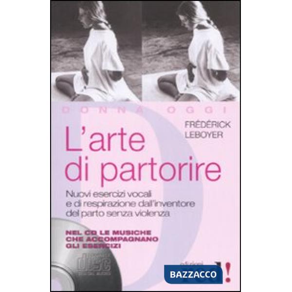 Arte di partorire. Nuovi esercizi vocali e di respirazione dall'inventore del parto senza violenza. Con CD Audio (L')