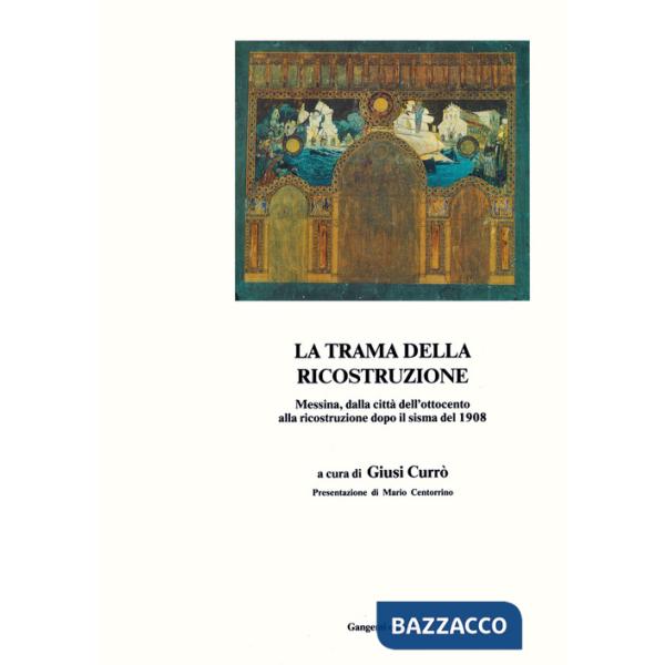 Trama della ricostruzione. Messina, dalla città dell'Ottocento alla ricostruzione dopo il sisma del 1908 (La)
