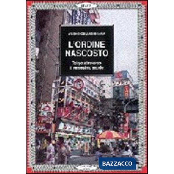 Ordine nascosto. Tokyo nel suo caos ha un ordine proprio (L')