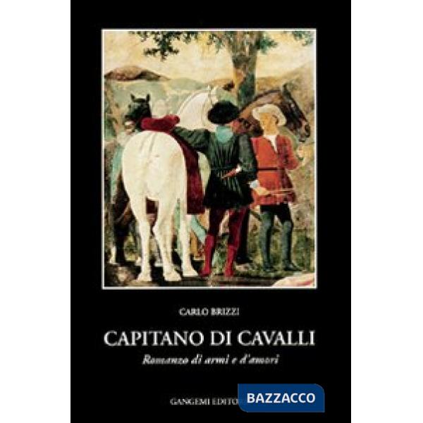 Capitano di cavalli. Romanzo di armi e d'amori