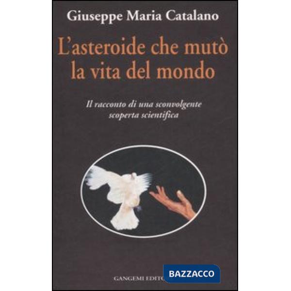 Asteroide che mutò la vita del mondo. Il racconto di una sconvolgente scoperta scientifica (L')