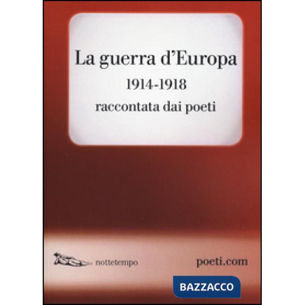 Guerra d'Europa 1914-1918. Raccontata dai poeti. Testo originale a fronte (La)