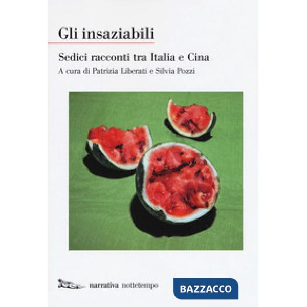Insaziabili. Sedici racconti tra Italia e Cina (Gli)