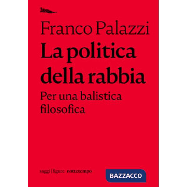 Politica della rabbia. Per una balistica filosofica (La)