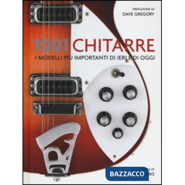 1001 chitarre. I modelli più importanti di ieri e di oggi