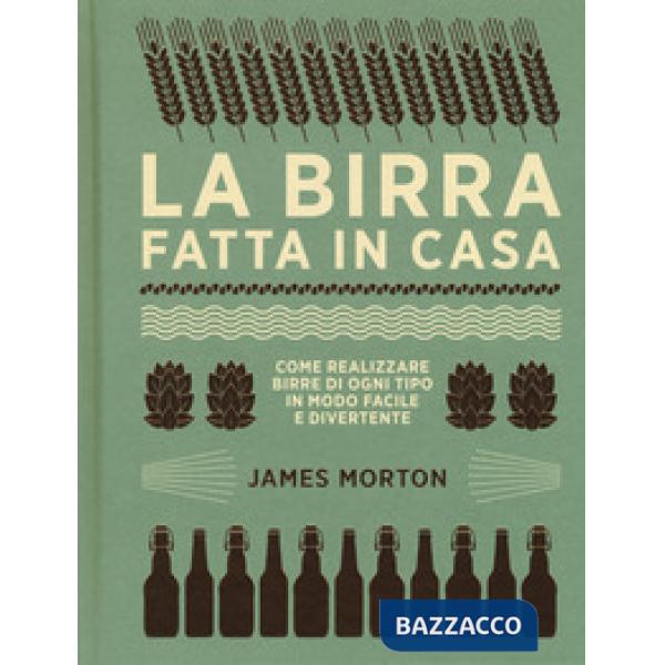 Birra fatta in casa. Come realizzare birre di ogni tipo in modo facile e divertente. Ediz. a colori (La)